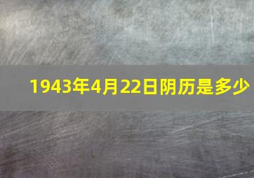 1943年4月22日阴历是多少