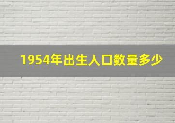 1954年出生人口数量多少