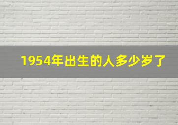 1954年出生的人多少岁了