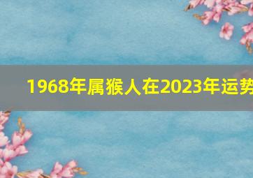 1968年属猴人在2023年运势