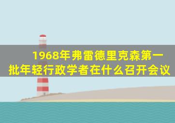 1968年弗雷德里克森第一批年轻行政学者在什么召开会议