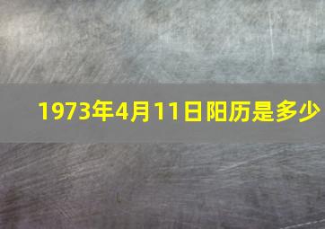 1973年4月11日阳历是多少