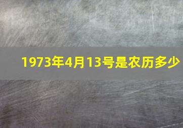 1973年4月13号是农历多少