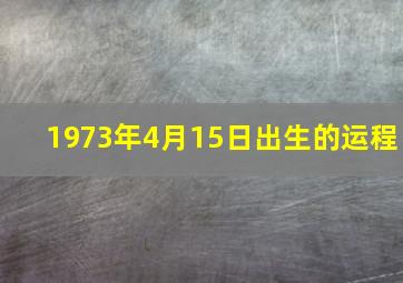 1973年4月15日出生的运程