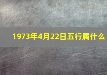 1973年4月22日五行属什么