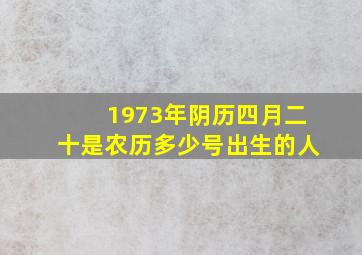 1973年阴历四月二十是农历多少号出生的人