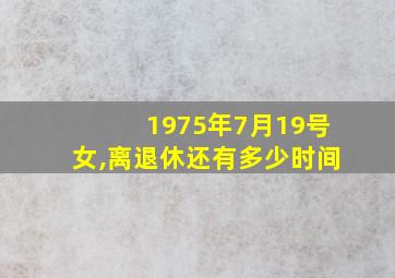 1975年7月19号女,离退休还有多少时间