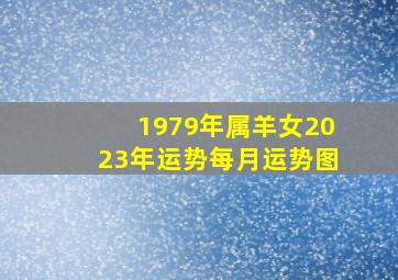 1979年属羊女2023年运势每月运势图