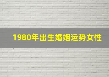 1980年出生婚姻运势女性