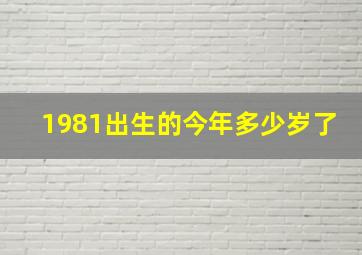 1981出生的今年多少岁了