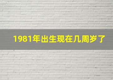 1981年出生现在几周岁了