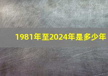 1981年至2024年是多少年