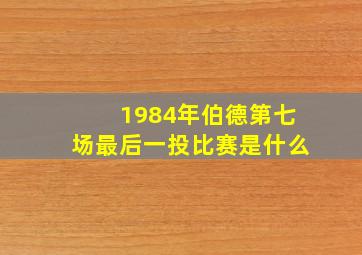 1984年伯德第七场最后一投比赛是什么