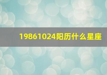 19861024阳历什么星座