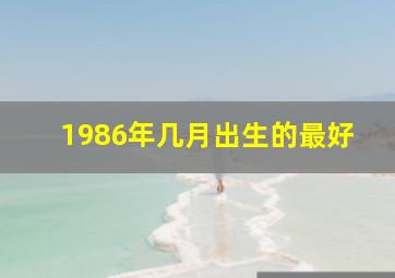 1986年几月出生的最好