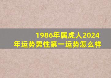 1986年属虎人2024年运势男性第一运势怎么样