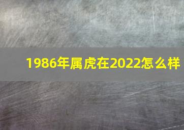 1986年属虎在2022怎么样