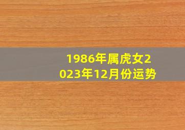 1986年属虎女2023年12月份运势