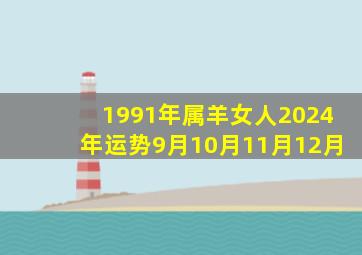 1991年属羊女人2024年运势9月10月11月12月