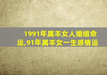 1991年属羊女人婚姻命运,91年属羊女一生感情运