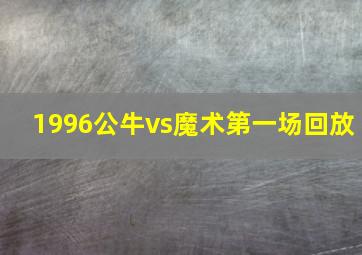 1996公牛vs魔术第一场回放