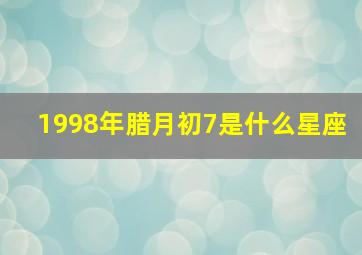 1998年腊月初7是什么星座