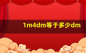 1m4dm等于多少dm