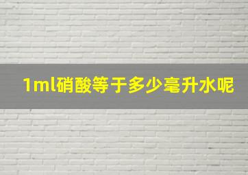 1ml硝酸等于多少毫升水呢