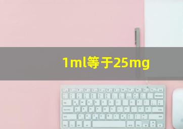 1ml等于25mg