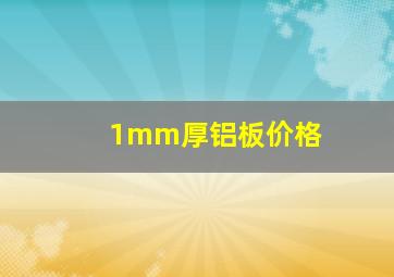 1mm厚铝板价格