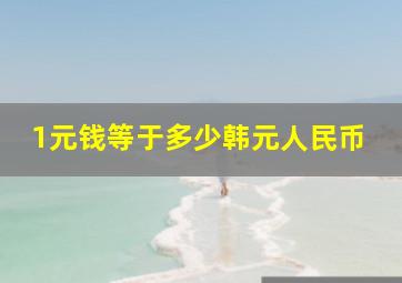 1元钱等于多少韩元人民币