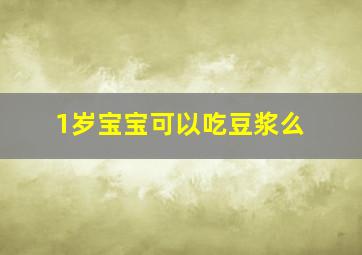 1岁宝宝可以吃豆浆么