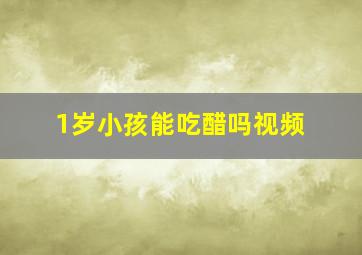 1岁小孩能吃醋吗视频