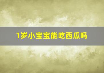 1岁小宝宝能吃西瓜吗