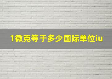 1微克等于多少国际单位iu