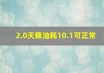 2.0天籁油耗10.1可正常