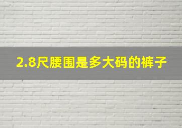 2.8尺腰围是多大码的裤子