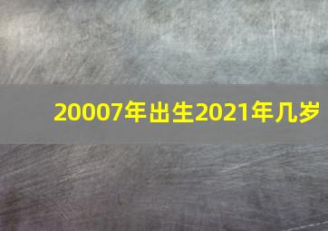 20007年出生2021年几岁