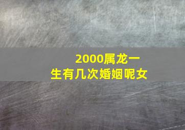 2000属龙一生有几次婚姻呢女