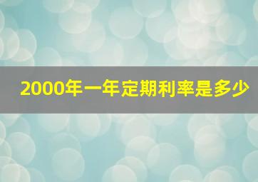 2000年一年定期利率是多少