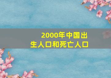 2000年中国出生人口和死亡人口