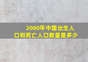 2000年中国出生人口和死亡人口数量是多少