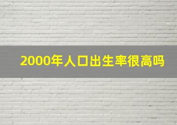 2000年人口出生率很高吗