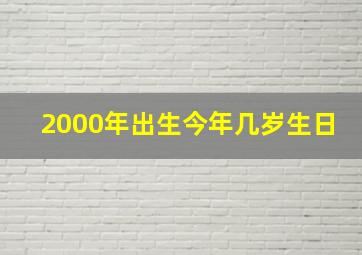 2000年出生今年几岁生日