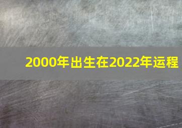 2000年出生在2022年运程