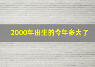 2000年出生的今年多大了