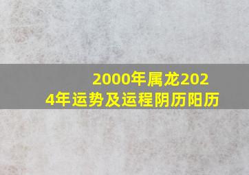 2000年属龙2024年运势及运程阴历阳历