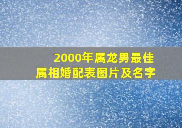 2000年属龙男最佳属相婚配表图片及名字