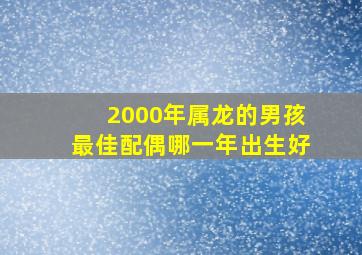 2000年属龙的男孩最佳配偶哪一年出生好