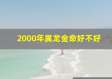 2000年属龙金命好不好